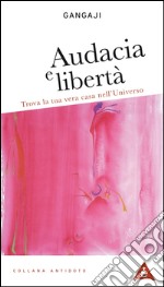 Audacia e libertà. Trova la tua vera casa nell'universo libro