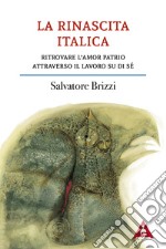 La rinascita italica. Ritrovare l'amor patrio attraverso il lavoro su di sé libro