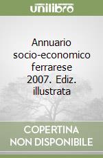 Annuario socio-economico ferrarese 2007. Ediz. illustrata libro