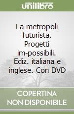 La metropoli futurista. Progetti im-possibili. Ediz. italiana e inglese. Con DVD