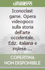 Iconoclast game. Opera videogioco sulla storia dell'arte occidentale. Ediz. italiana e inglese. CD-ROM. Con DVD libro