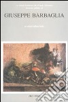 Giuseppe Barbaglia. La pittura lombarda del secondo Ottocento. Itinerario artistico di Giuseppe Barbaglia libro