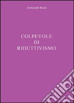 Colpevole di riduttivismo libro