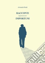 Racconti (opportunamenti) importuni libro