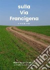 Sulla via Francigena. A modo mio. Ediz. illustrata libro