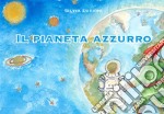 Il pianeta azzurro. Ediz. illustrata libro