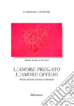 L'amore pregato l'amore offeso. Poesie d'amore terreno e celestiale. Nuova ediz. libro