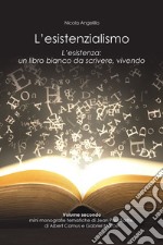 L'esistenzialismo. L'esistenza: un libro bianco da scrivere, vivendo. Vol. 2 libro