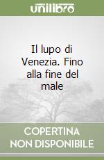 Il lupo di Venezia. Fino alla fine del male libro