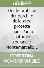 Guide pratiche dei parchi e delle aree protette liguri. Parco naturale regionale Montemarcello Magra libro