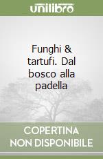 Funghi & tartufi. Dal bosco alla padella libro