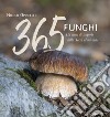 365 funghi. Un anno di scoperte dalla terra al mi-cielo libro di Oppicelli Nicolò