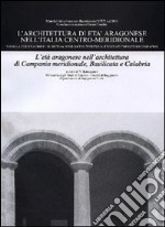 L'architettura di età aragonese nell'Italia centro-meridionale. L'età aragonese nell'architettura di Campania meridionale, Basilicata e Calabria libro