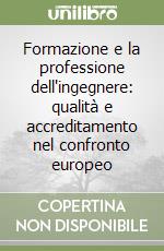 Formazione e la professione dell'ingegnere: qualità e accreditamento nel confronto europeo