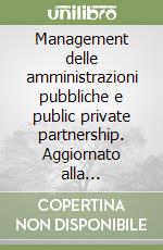 Management delle amministrazioni pubbliche e public private partnership. Aggiornato alla Finanziaria 2009 libro