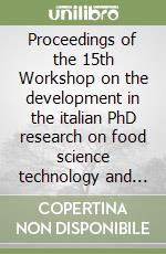 Proceedings of the 15th Workshop on the development in the italian PhD research on food science technology and biotechnology.. Con CD-ROM libro