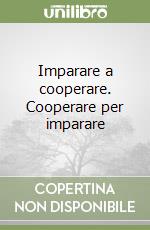 Imparare a cooperare. Cooperare per imparare libro