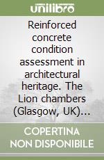 Reinforced concrete condition assessment in architectural heritage. The Lion chambers (Glasgow, UK) and the Theatre E. Duni (Matera, Italy) libro