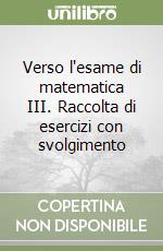 Verso l'esame di matematica III. Raccolta di esercizi con svolgimento libro