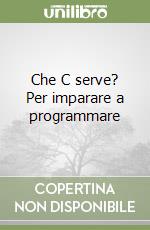 Che C serve? Per imparare a programmare libro