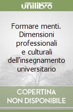 Formare menti. Dimensioni professionali e culturali dell'insegnamento universitario libro