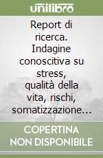 Report di ricerca. Indagine conoscitiva su stress, qualità della vita, rischi, somatizzazione negli studenti dell'Università di Salerno libro