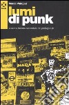 Lumi di punk. La scena italiana raccontata dai protagonisti libro