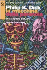 Philip K. Dick. La macchina della paranoia. Enciclopedia dickiana libro