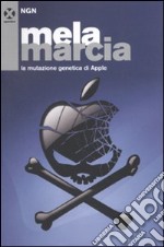 Mela marcia. La mutazione genetica di Apple libro