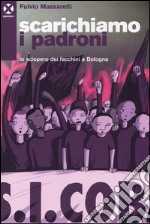 Scarichiamo i padroni. Lo sciopero dei facchini a Bologna