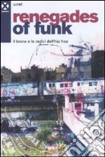 Renegades of funk. Il Bronx e le radici dell'hip hop libro