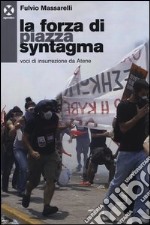 La Forza di piazza Syntagma. Voci di insurrezione da Atene libro