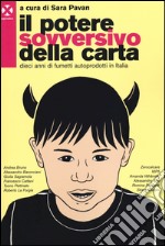 Il potere sovversivo della carta. Dieci anni di fumetti autoprodotti in Italia libro