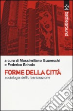 Forme della città. Sociologia dell'urbanizzazione libro