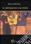 Il crepuscolo sul piano libro di De Siena Francesco