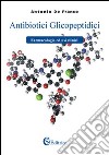 Antibiotici glicopeptidici. Farmacologia ed usi clinici libro di De Franco Antonio