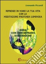 Riprendi in mano la tua vita con la meditazione profonda luminosa. Guida con esercizi pratici di meditazione libro