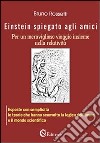 Einstein spiegato agli amici per un meraviglioso viaggio insieme nella relatività libro di Rossetti Bruno