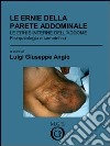 Le ernie della parete addominale. Le ernie interne dell'addome. Fisiopatologia e semeiotica libro