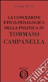 La concezione etico-pedagogica della politica in Tommaso Campanella. Analisi del pensiero libro