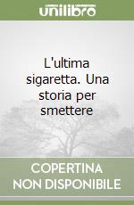 L'ultima sigaretta. Una storia per smettere libro