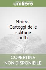 Maree. Carteggi delle solitarie notti libro