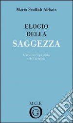 Elogio della saggezza. L'arte dell'equilibrio e dell'armonia libro