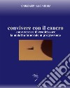 Convivere con il cancro. Come cercare di cronicizzare la malattia tumorale in progressione libro