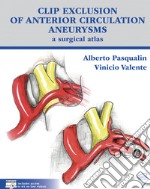 Clip exclusion of anterior circulation aneurysms: a surgical atlas. Con Contenuto digitale per download e accesso on line