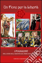 Un fiore per la libertà. I pugnaloni per la festa della Madonna del Fiore di Acquapendente libro