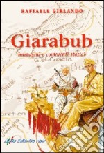 Giarabub. immagini e commenti storici libro