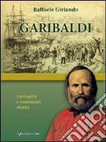 Garibaldi. Immagini e commenti storici libro