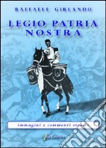 Legio patria nostra «immagini e commenti storici» libro