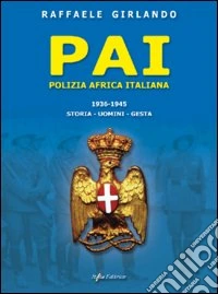 PAI Polizia Africa Italiana 1936-1945. Storia, uomini, gesta libro